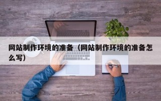 白城网站制作环境的准备（网站制作环境的准备怎么写）